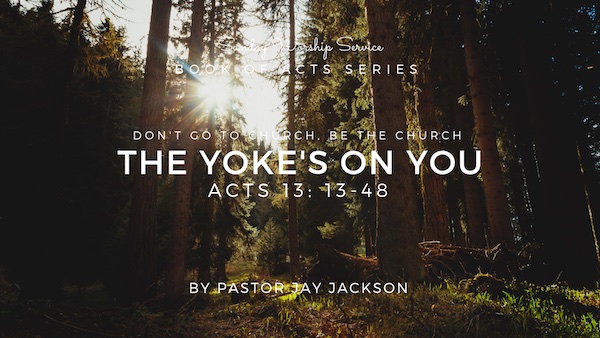The Yoke’s On You | Acts 13:13-58