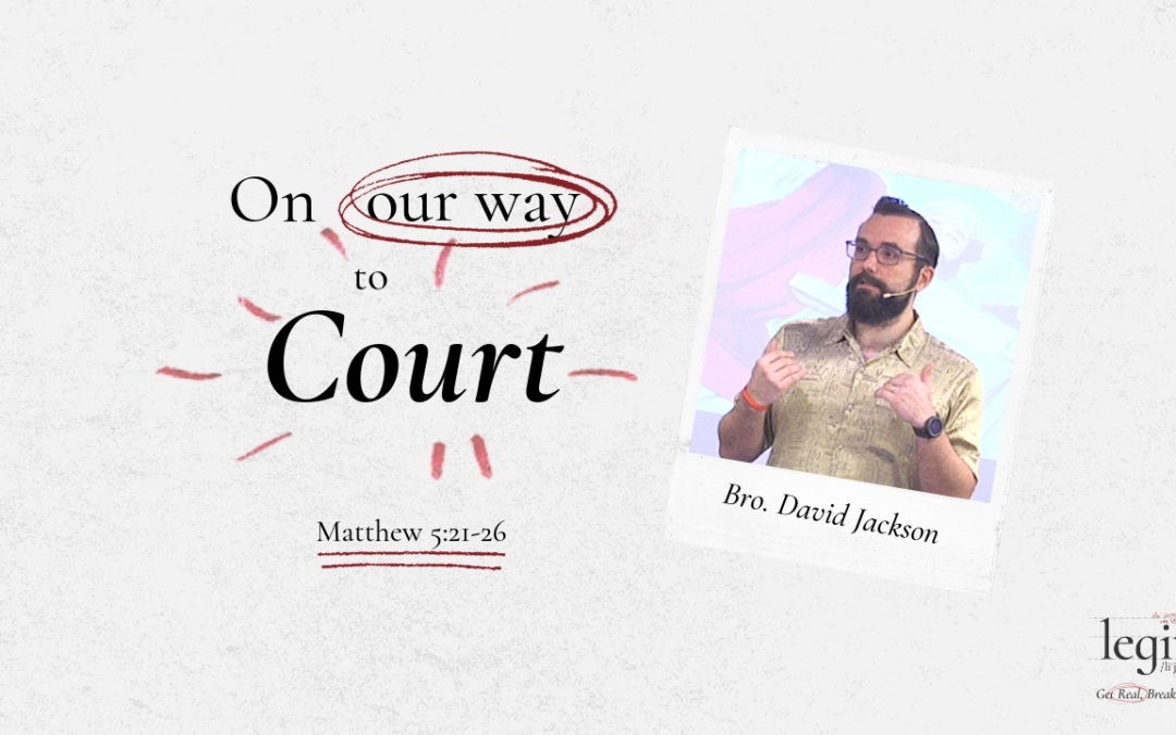 Legit: On Our Way to Court | Matthew 5:21-26