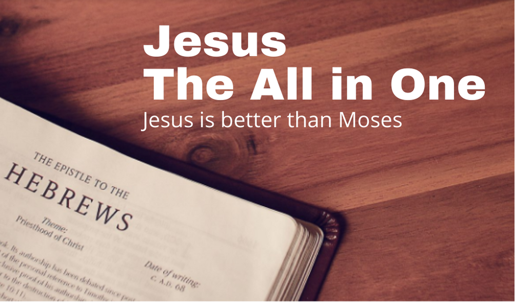 Jesus, The All in One – Jesus is better than Moses| Hebrews 3: 1-6