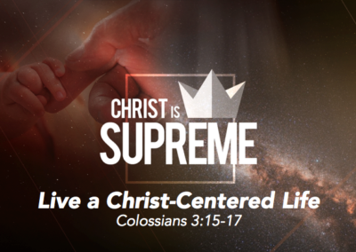 Christ is Supreme – Live a Christ-Centered Life | Colossians 3:15-17