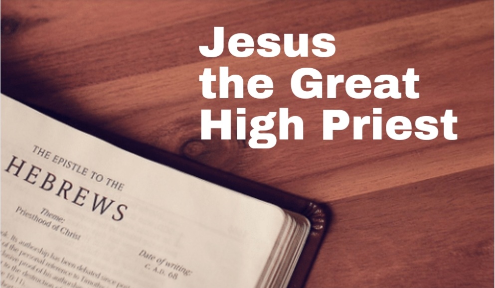 Jesus the Great High Priest |  Hebrews 4:14 – 5:10