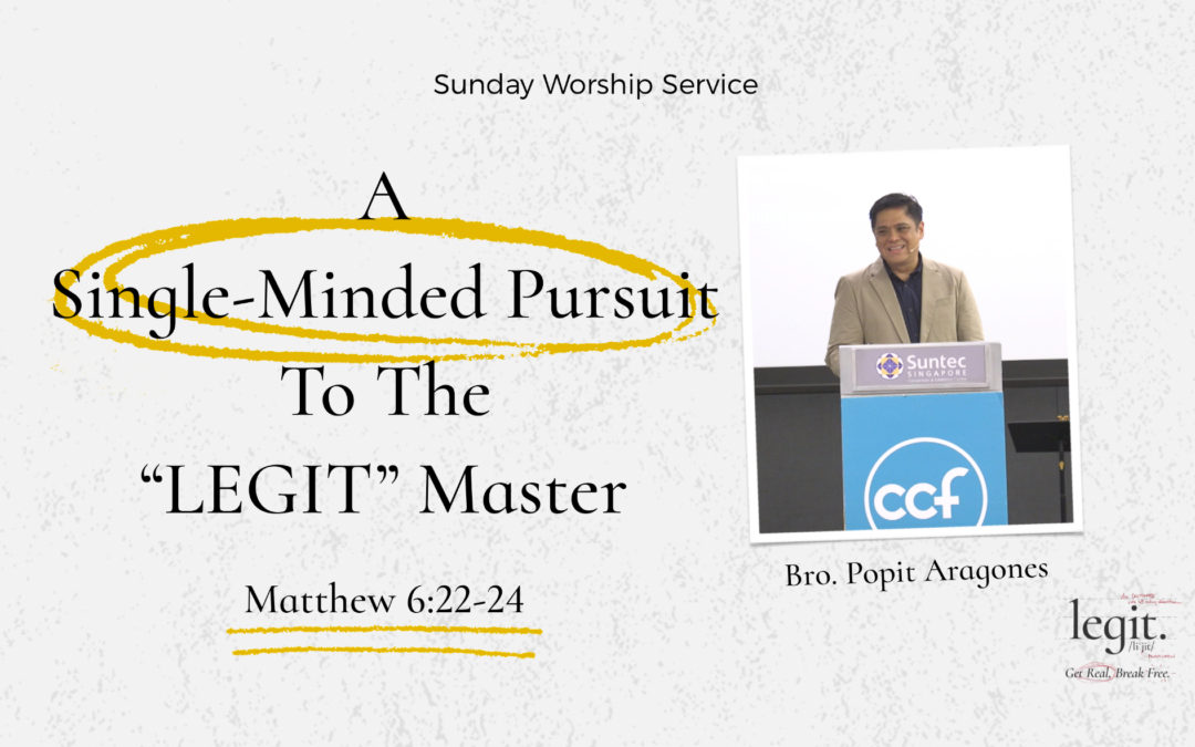 A Single-Minded Pursuit to the “LEGIT” Master | Matthew 6:22-24