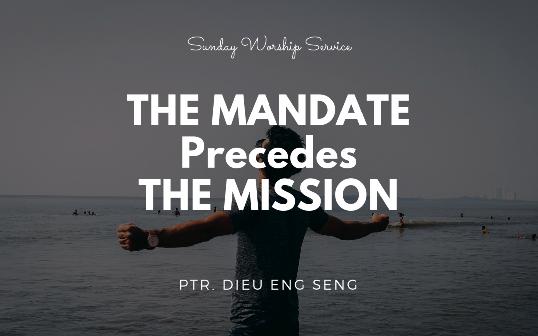 The Mandate Precedes The Mission | Ptr. Dieu Eng Seng