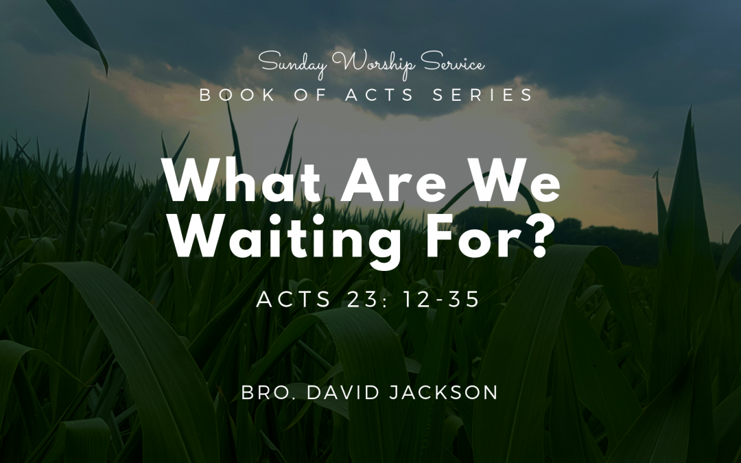 What Are We Waiting For? | Acts 23: 12-35