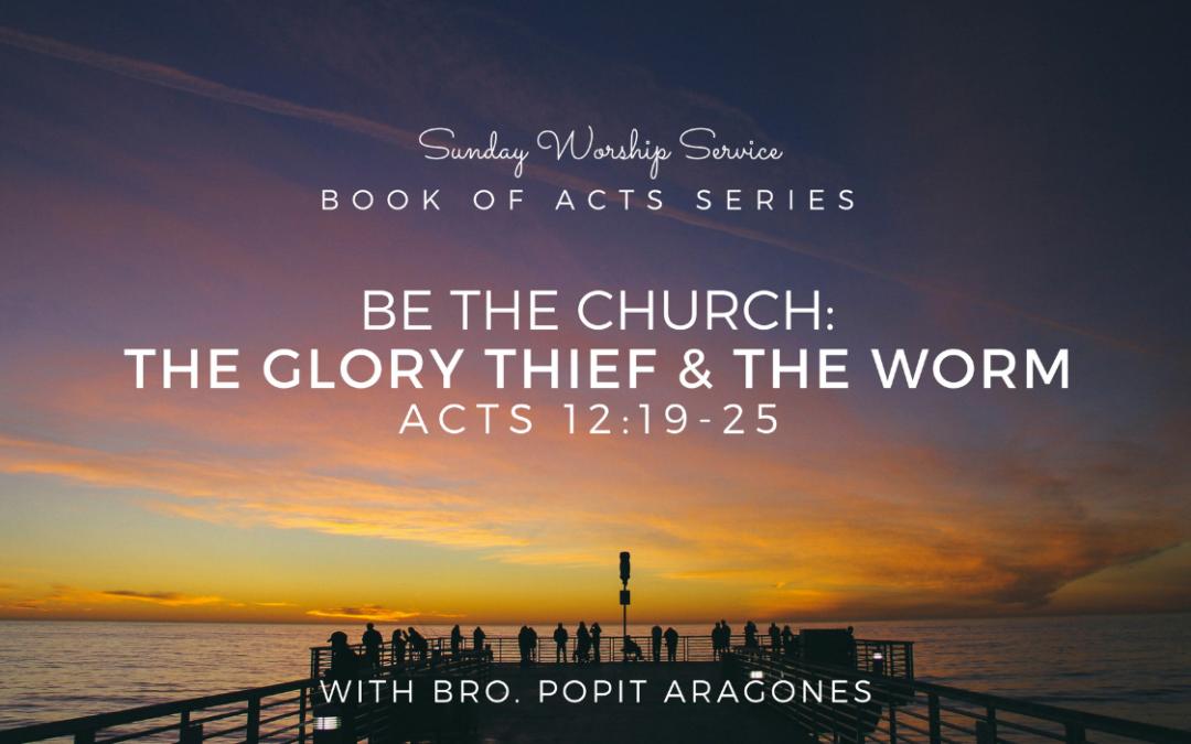 Be The Church: The Glory Thief and The Worm | Acts 12:19-25
