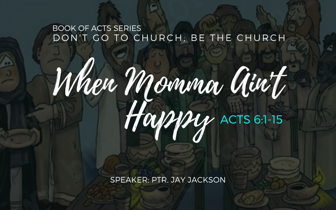When Momma Ain’t Happy | Acts 6:1-15