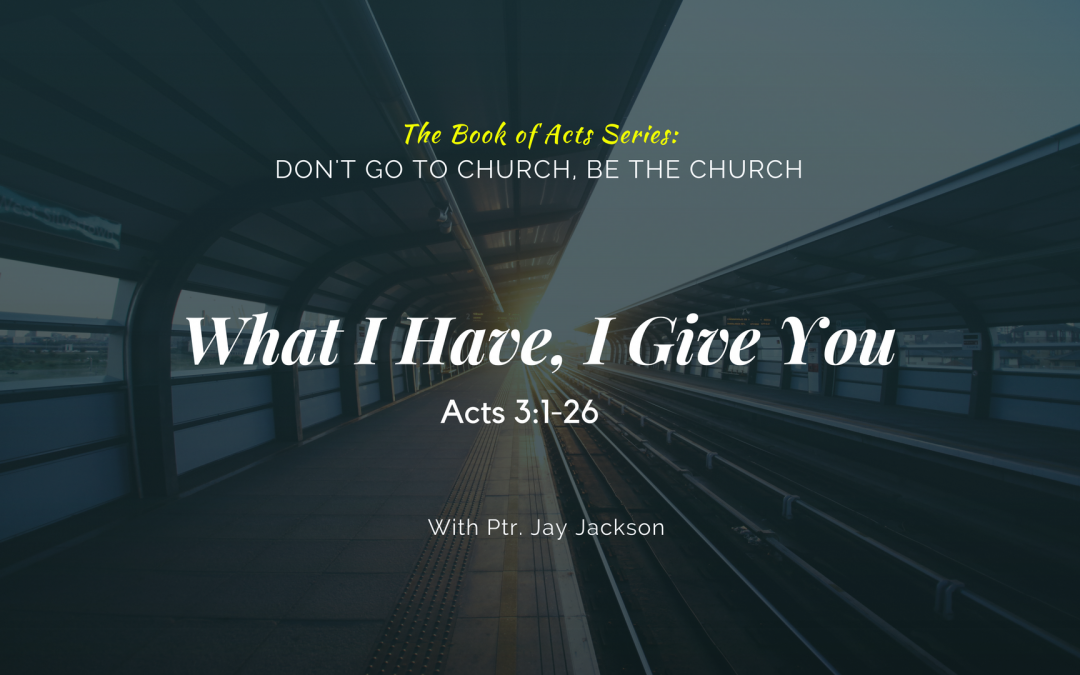 What I Have, I Give You | Acts 3:1-26